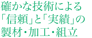 確かな技術による「信頼」と「実績」の製材・加工・組立